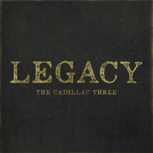 THE CADILLAC THREE - LEGACY