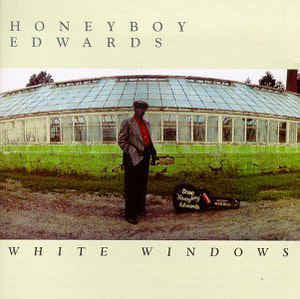 DAVID "HONEYBOY" EDWARDS - WHITE WINDOWS