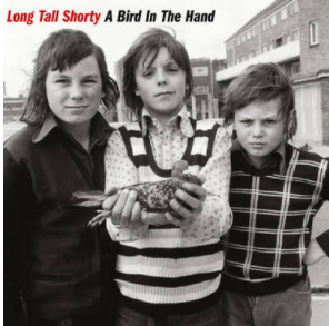 LONG TALL SHORTY - A BIRD IN THE HAND