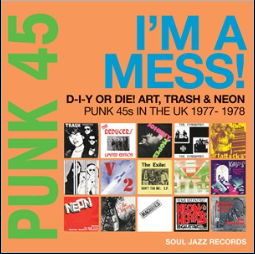 SOUL JAZZ RECORDS PRESENTS - PUNK 45 - I'M A MESS! D-I-Y OR DIE! ART, TRASH & NEON - PUNK 45s IN THE UK 1977-78 - RSD 2022